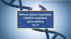 The Ethics of Genetic Editing: CRISPR-Cas9